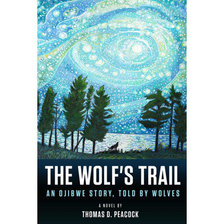 The Wolf's Trail: An Ojibwe Story, Told by Wolves by Thomas D. Peacock