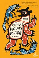 Where Wolves Don't Die - by Anton Treuer (Paperback)