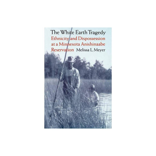 The White Earth Tragedy : Ethnicity and Dispossession at a Minnesota Anishinaabe Reservation, 1889-1920 (paperback)