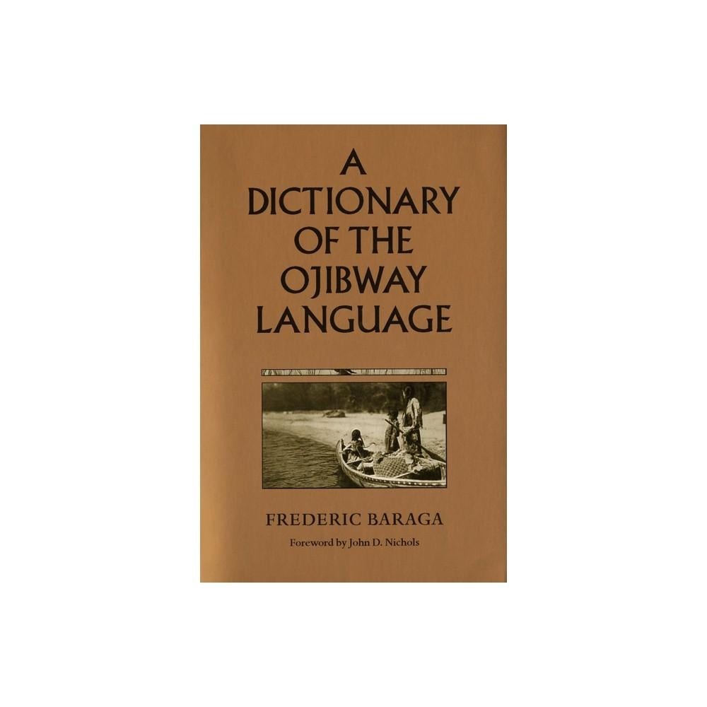 A Dictionary of the Ojibway Language - (Borealis Books) 3rd Edition by Frederic Baraga (Paperback)