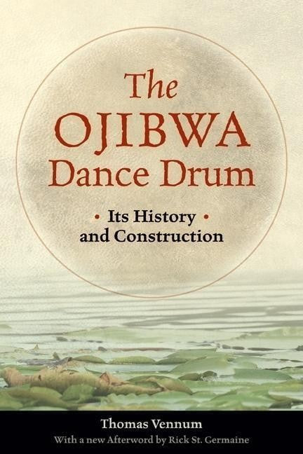 The Ojibwa Dance Drum - by Thomas Vennum (Paperback)